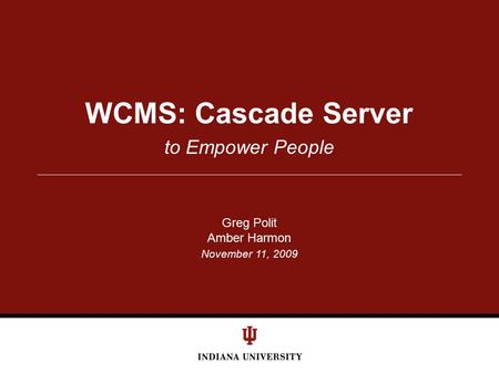 November 11, 2009 to Empower People WCMS: Cascade Server Greg Polit Amber Harmon.