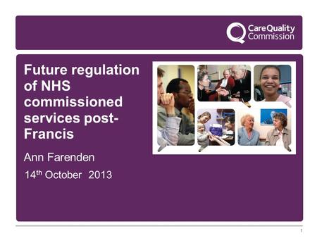1 Future regulation of NHS commissioned services post- Francis Ann Farenden 14 th October 2013.