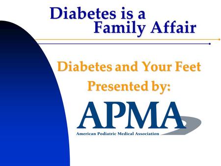 Diabetes is a Family Affair Diabetes and Your Feet Presented by: