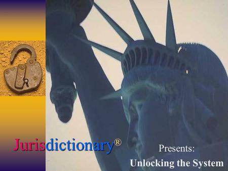 Jurisdictionary Jurisdictionary ® Presents: Unlocking the System.