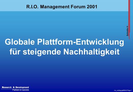 R esearch & D evelopment Partners in success R esearch & D evelopment Partners in success rio_vortrag.ppt/BAG/ Page 1 Globale Plattform-Entwicklung für.
