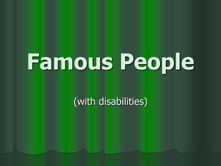 Famous People (with disabilities) Can you guess who they are?