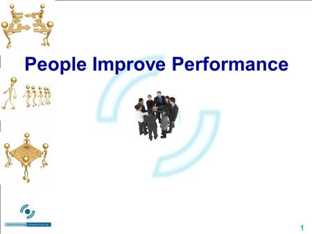 1 People Improve Performance. 2 A Core Issue It’s about Leadership and People The comfort zone of “doing things” The necessity of “managing processes”