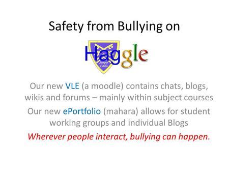 Safety from Bullying on Our new VLE (a moodle) contains chats, blogs, wikis and forums – mainly within subject courses Our new ePortfolio (mahara) allows.