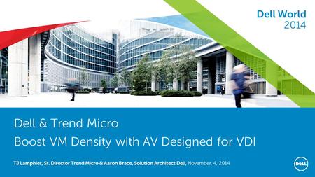 1 Dell World 2014 Dell & Trend Micro Boost VM Density with AV Designed for VDI TJ Lamphier, Sr. Director Trend Micro & Aaron Brace, Solution Architect.