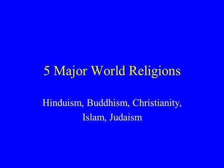 Hinduism, Buddhism, Christianity, Islam, Judaism