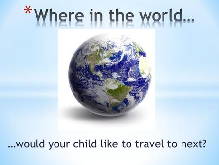 …would your child like to travel to next?. * June 2013 – Costa Rica * June 2015 – Hawaii * June 2017 - ???