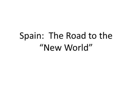 Spain: The Road to the “New World”. Iberian Peninsula Spain is on the Iberian Peninsula. A peninsula is a land mass that has three of its borders touching.