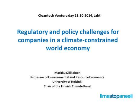 Regulatory and policy challenges for companies in a climate-constrained world economy Markku Ollikainen Professor of Environmental and Resource Economics.
