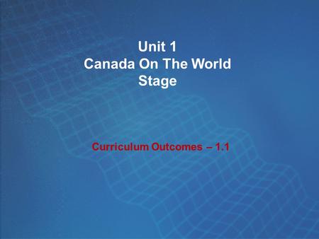 Unit 1 Canada On The World Stage Curriculum Outcomes – 1.1.
