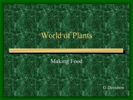 World of Plants Making Food G Davidson. Food Webs and Plants Animals get their food by eating other living things. They either eat plants, or eat animals.