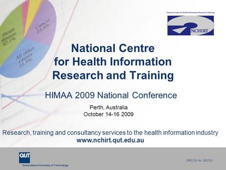 Queensland University of Technology CRICOS No. 00213J National Centre for Health Information Research and Training Research, training and consultancy services.