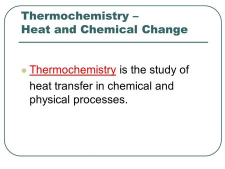 Thermochemistry – Heat and Chemical Change
