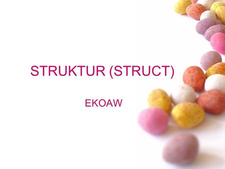 STRUKTUR (STRUCT) EKOAW. # ARRAY Contoh: Ada data 4, 7, 9, 11, 15 Deklarasi dengan array: int data [5]={4, 7, 9, 11,15}; Eko AW.