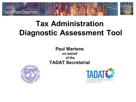 Why TADAT? Tax collection is a central—even a defining—function of government Weak tax administration compromises development , growth, and basic trust.