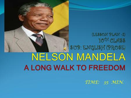 (LESSON PLAN -2) 10TH CLASS SUB: ENGLISH (PROSE) NELSON MANDELA A LONG WALK TO FREEDOM TIME: 35 MIN.