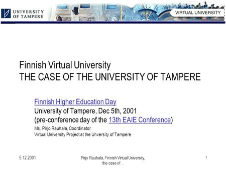 5.12.2001Pirjo Rauhala, Finnish Virtual University, the case of... 1 Finnish Virtual University THE CASE OF THE UNIVERSITY OF TAMPERE Finnish Higher Education.
