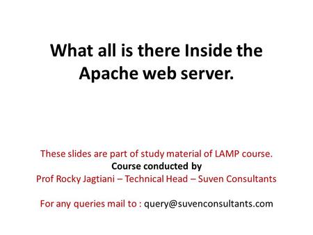 What all is there Inside the Apache web server. These slides are part of study material of LAMP course. Course conducted by Prof Rocky Jagtiani – Technical.
