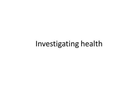 Investigating health.