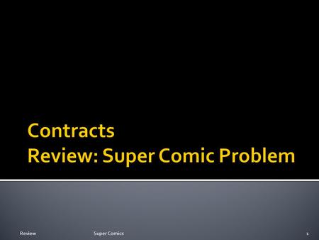 ReviewSuper Comics1.  Is there an enforceable binding contract?
