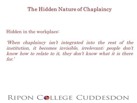 The Hidden Nature of Chaplaincy Hidden in the workplace: ‘When chaplaincy isn’t integrated into the rest of the institution, it becomes invisible, irrelevant;