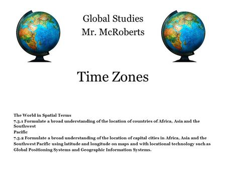Time Zones Global Studies Mr. McRoberts The World in Spatial Terms