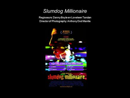 Slumdog Millionaire Regisseurs: Danny Boyle en Loveleen Tandan Director of Photography: Anthony Dod Mantle.
