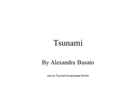 By Alexandra Busato April is Tsunami Awareness Month!