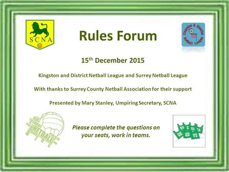 15 th December 2015 Kingston and District Netball League and Surrey Netball League With thanks to Surrey County Netball Association for their support Presented.