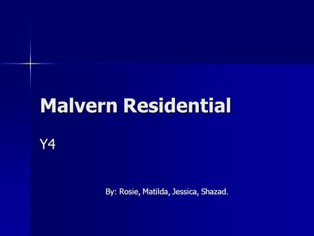 Malvern Residential Y4 By: Rosie, Matilda, Jessica, Shazad.