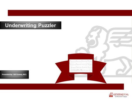 Underwriting Puzzler Presented by: Bill Rooney, M.D.
