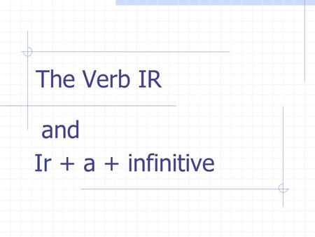 The Verb IR and Ir + a + infinitive.