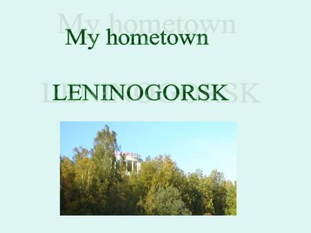 Leninogorsk is a small town, situated in the south-east of Tatarstan. It was founded in 1955 and we can say it is a very young town. Before 1955 there.