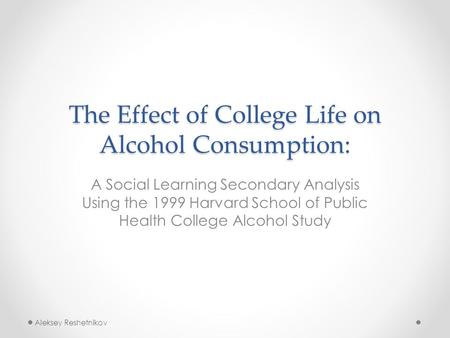 The Effect of College Life on Alcohol Consumption: A Social Learning Secondary Analysis Using the 1999 Harvard School of Public Health College Alcohol.