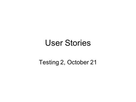 User Stories Testing 2, October 21.