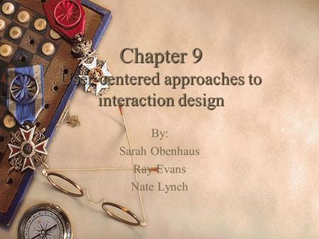 Chapter 9 User-centered approaches to interaction design By: Sarah Obenhaus Ray Evans Nate Lynch.