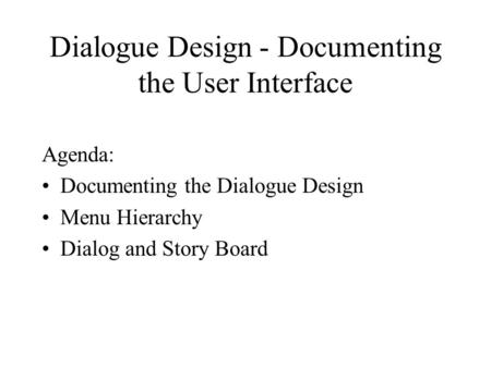 Dialogue Design - Documenting the User Interface Agenda: Documenting the Dialogue Design Menu Hierarchy Dialog and Story Board.