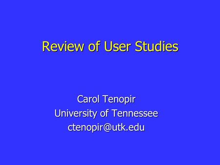 Review of User Studies Carol Tenopir University of Tennessee