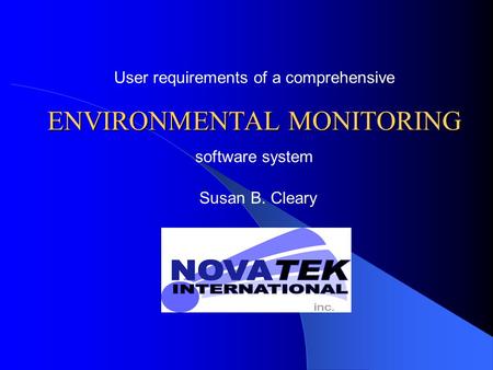 User requirements of a comprehensive ENVIRONMENTAL MONITORING software system Susan B. Cleary.