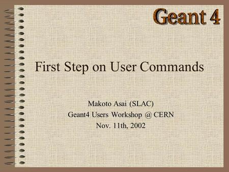 First Step on User Commands Makoto Asai (SLAC) Geant4 Users CERN Nov. 11th, 2002.