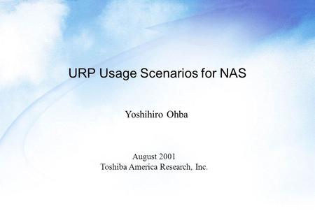 URP Usage Scenarios for NAS Yoshihiro Ohba August 2001 Toshiba America Research, Inc.