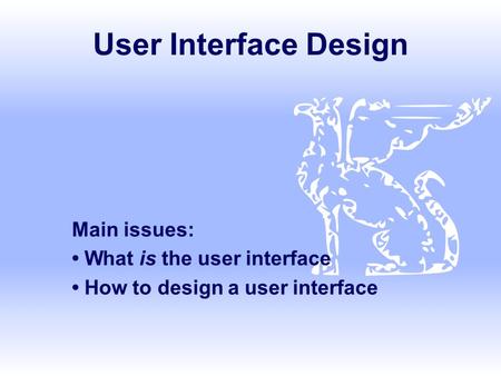 User Interface Design Main issues: What is the user interface How to design a user interface.