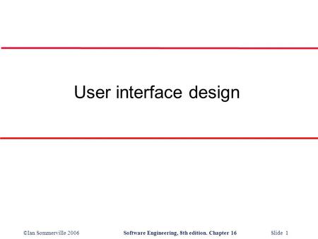©Ian Sommerville 2006Software Engineering, 8th edition. Chapter 16 Slide 1 User interface design.