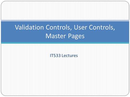 IT533 Lectures Validation Controls, User Controls, Master Pages.