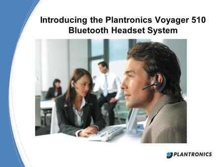 Introducing the Plantronics Voyager 510 Bluetooth Headset System.