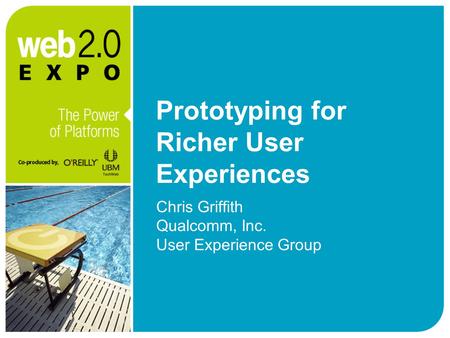 Prototyping for Richer User Experiences Chris Griffith Qualcomm, Inc. User Experience Group.