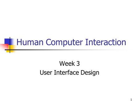 1 Human Computer Interaction Week 3 User Interface Design.