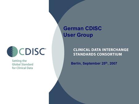 Berlin, September 25 th, 2007 German CDISC User Group.