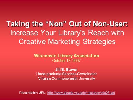 Taking the “Non” Out of Non-User: Taking the “Non” Out of Non-User: Increase Your Library's Reach with Creative Marketing Strategies Wisconsin Library.