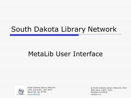 South Dakota Library Network MetaLib User Interface South Dakota Library Network 1200 University, Unit 9672 Spearfish, SD 57799 www.sdln.net © South Dakota.